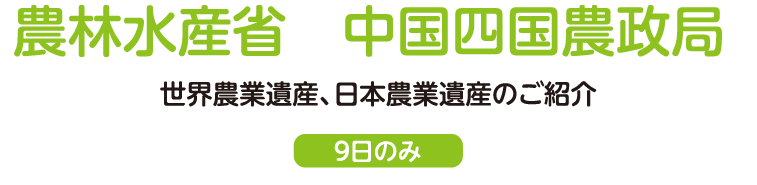 農林水産省　中国四国農政局 世界農業遺産、日本農業遺産のご紹介（9日のみ）