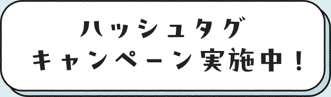 ハッシュタグキャンペーン実施中！